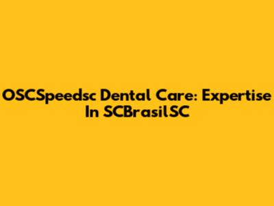 OSCSpeedsc Dental Care: Expertise In SCBrasilSC