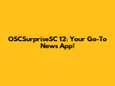 OSCSurpriseSC 12: Your Go-To News App!