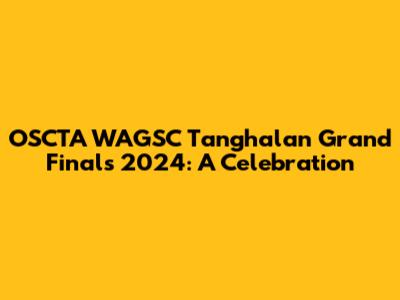 OSCTA WAGSC Tanghalan Grand Finals 2024: A Celebration