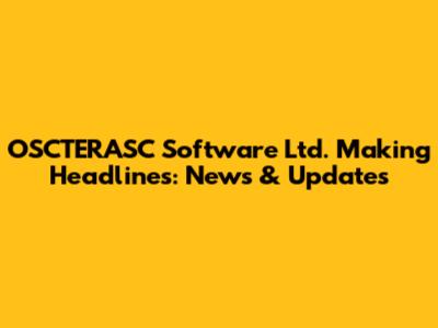 OSCTERASC Software Ltd. Making Headlines: News & Updates