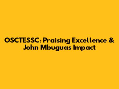 OSCTESSC: Praising Excellence & John Mbugua's Impact