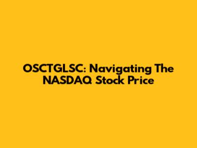 OSCTGLSC: Navigating The NASDAQ Stock Price