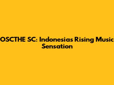 OSCTHE SC: Indonesia's Rising Music Sensation