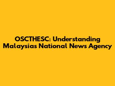 OSCTHESC: Understanding Malaysia's National News Agency