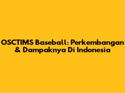 OSCTIMS Baseball: Perkembangan & Dampaknya Di Indonesia