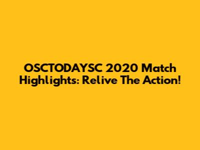 OSCTODAYSC 2020 Match Highlights: Relive The Action!