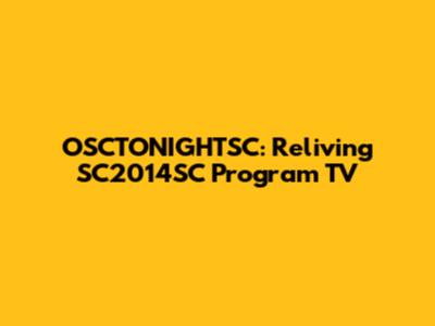 OSCTONIGHTSC: Reliving SC2014SC Program TV