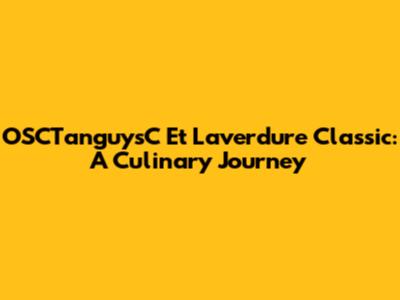 OSCTanguysC Et Laverdure Classic: A Culinary Journey