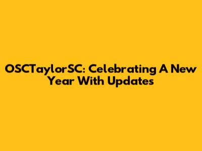 OSCTaylorSC: Celebrating A New Year With Updates