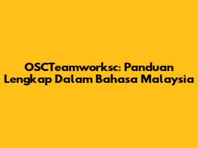 OSCTeamworksc: Panduan Lengkap Dalam Bahasa Malaysia