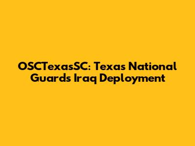 OSCTexasSC: Texas National Guard's Iraq Deployment