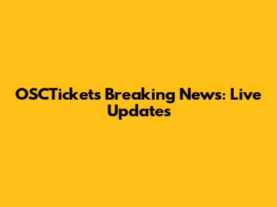 OSCTickets Breaking News: Live Updates