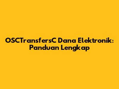 OSCTransfersC Dana Elektronik: Panduan Lengkap