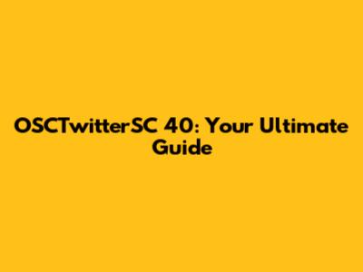 OSCTwitterSC 40: Your Ultimate Guide