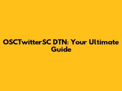 OSCTwitterSC DTN: Your Ultimate Guide
