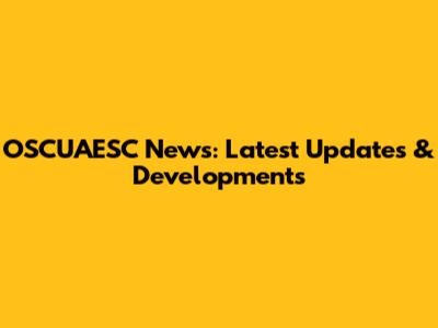 OSCUAESC News: Latest Updates & Developments