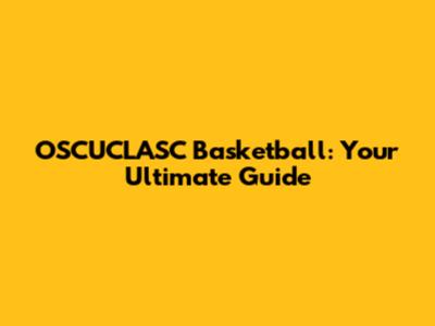 OSCUCLASC Basketball: Your Ultimate Guide