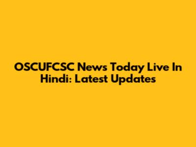 OSCUFCSC News Today Live In Hindi: Latest Updates