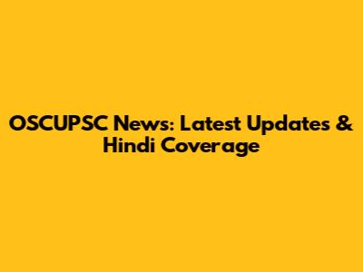 OSCUPSC News: Latest Updates & Hindi Coverage