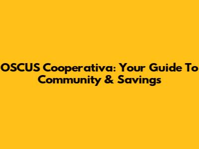 OSCUS Cooperativa: Your Guide To Community & Savings