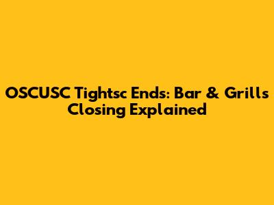 OSCUSC Tightsc Ends: Bar & Grill's Closing Explained