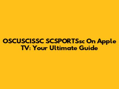OSCUSCISSC SCSPORTSsc On Apple TV: Your Ultimate Guide