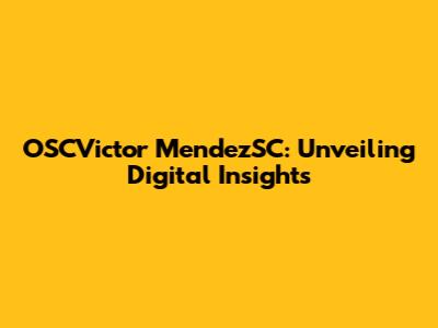 OSCVictor MendezSC: Unveiling Digital Insights