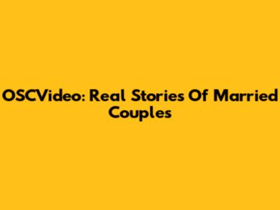 OSCVideo: Real Stories Of Married Couples