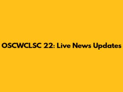 OSCWCLSC 22: Live News Updates