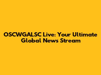 OSCWGALSC Live: Your Ultimate Global News Stream