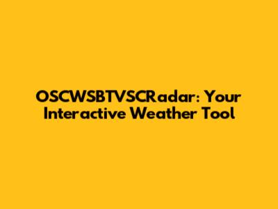 OSCWSBTVSCRadar: Your Interactive Weather Tool