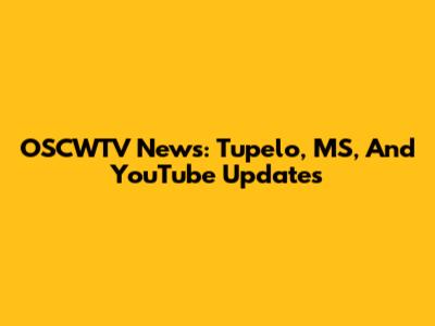 OSCWTV News: Tupelo, MS, And YouTube Updates