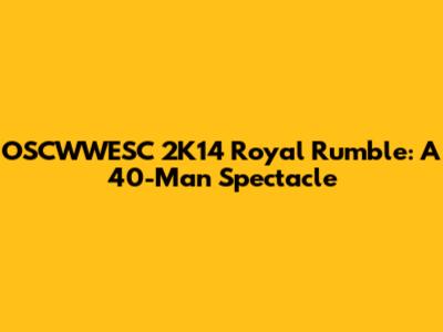 OSCWWESC 2K14 Royal Rumble: A 40-Man Spectacle