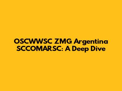 OSCWWSC ZMG Argentina SCCOMARSC: A Deep Dive