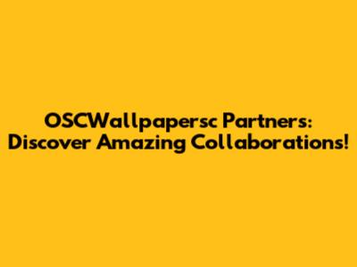 OSCWallpapersc Partners: Discover Amazing Collaborations!