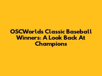 OSCWorld's Classic Baseball Winners: A Look Back At Champions