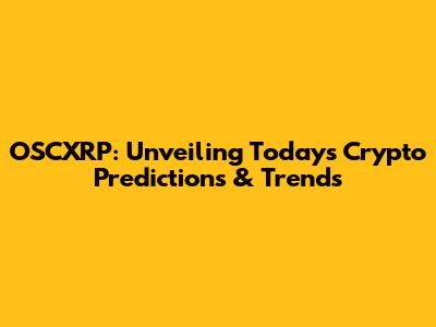 OSCXRP: Unveiling Today's Crypto Predictions & Trends