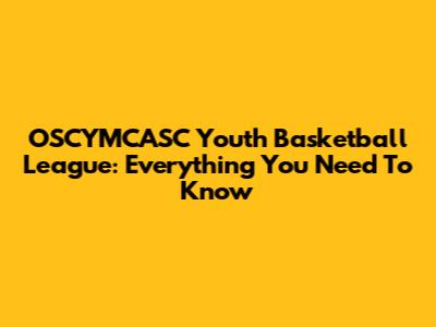 OSCYMCASC Youth Basketball League: Everything You Need To Know