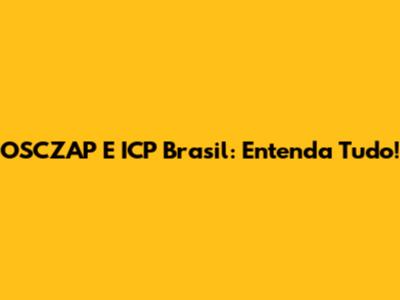 OSCZAP E ICP Brasil: Entenda Tudo!