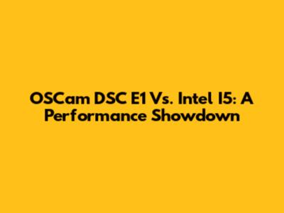 OSCam DSC E1 Vs. Intel I5: A Performance Showdown