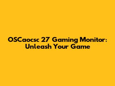 OSCaocsc 27" Gaming Monitor: Unleash Your Game