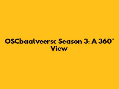 OSCbaalveersc Season 3: A 360° View