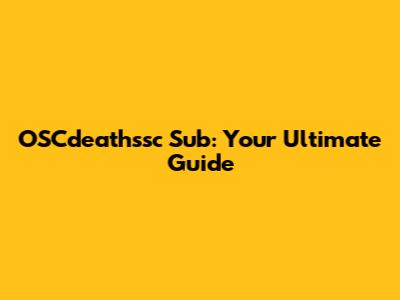 OSCdeathssc Sub: Your Ultimate Guide