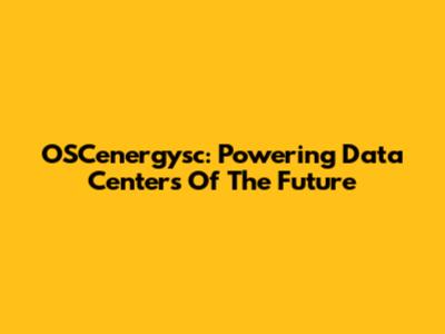 OSCenergysc: Powering Data Centers Of The Future