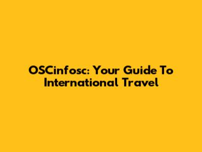OSCinfosc: Your Guide To International Travel
