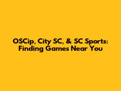 OSCip, City SC, & SC Sports: Finding Games Near You
