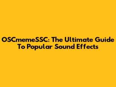 OSCmemeSSC: The Ultimate Guide To Popular Sound Effects