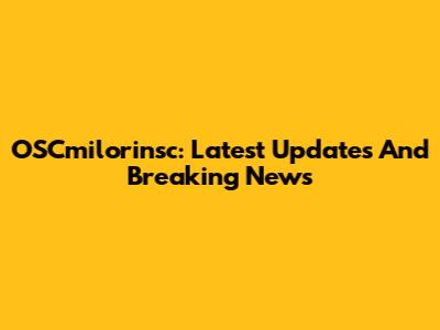OSCmilorinsc: Latest Updates And Breaking News