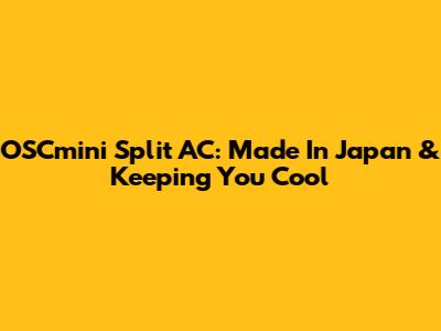 OSCmini Split AC: Made In Japan & Keeping You Cool
