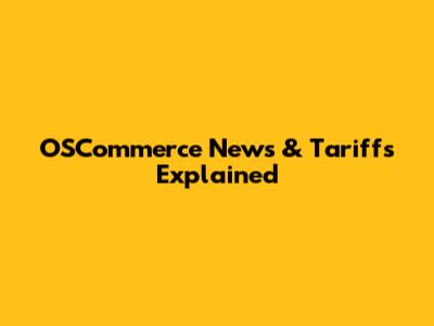 OSCommerce News & Tariffs Explained